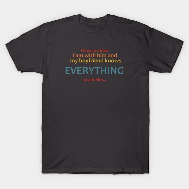 my boyfriend knows everything... T-Shirt by Dexter Lifestyle